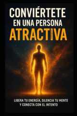 Conviértete en una persona atractiva - Libera tu energía, silencia tu mente y conecta con el intento. cover image