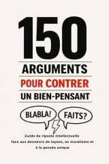 150 Arguments pour Contrer un Bien-Pensant - Guide de riposte intellectuelle face aux donneurs de leçons, au moralisme et à la pensée unique cover image