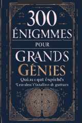 300 Énigmes pour Grands Génies – Adults: Défis de logique, mathématiques, stratégie et réflexion profonde pour adultes intelligents (French Edition) cover image