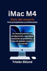 iMac M4 Guía del usuario Para principiantes y profesionales: Un manual práctico de configuración, seguridad, resolución de problemas y flujos de trabajo creativos con macOS (Spanish Edition) cover image
