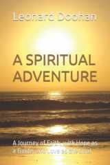 A SPIRITUAL ADVENTURE: A Journey of Faith, with Hope as a Guide, and Love as the Goal cover image