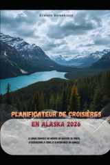 Planificateur de croisières en Alaska 2026: Le guide complet du novice en matière de ports, d'excursions à terre et d'aventures en famille (French Edition) cover image