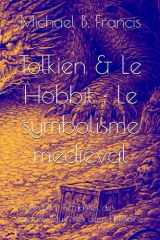 Tolkien & Le Hobbit : Le symbolisme médiéval: Voyage au cœur des runes, des dragons et des mythes oubliés (Actualités des Grands Mystères dans l’Histoire) (French Edition) cover image