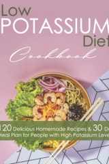 Low Potassium Diet Cookbook: 120 Delicious Homemade Recipes & 30 Day Meal Plan for People with High Potassium Levels cover image