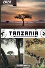 Tanzania Guía de viajes 2026: Embárcate en safaris, caminatas por el Kilimanjaro, costas tropicales y culturas atemporales en el corazón salvaje de África Oriental. (Spanish Edition) cover image