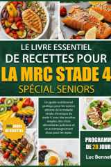 LE LIVRE ESSENTIEL DE RECETTES POUR LA MRC STADE 4 SPÉCIAL SENIORS: Un guide nutritionnel pratique pour les seniors atteints de la maladie rénale ... et un accompagnement (French Edition) cover image