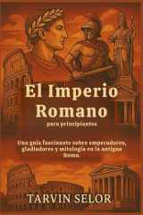 El Imperio Romano para principiantes Una guía fascinante sobre emperadores, gladiadores y mitología en la antigua Roma. cover image