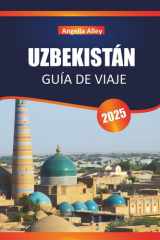 UZBEKISTÁN GUÍA DE VIAJE 2025: Explora antiguas madrasas, mercados de bazar y fortalezas del desierto en el corazón de Asia (Spanish Edition) cover image