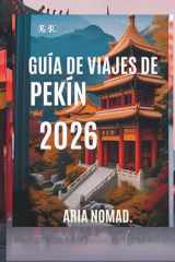 GUÍA DE VIAJES DE PEKÍN 2026: Descubre el corazón de la antigua China, Donde la historia se encuentra con la modernidad (Spanish Edition) cover image