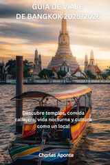 GUÍA DE VIAJE DE BANGKOK 2025/2026: Descubre templos, comida callejera, vida nocturna y cultura como un local Charles Aponte (Spanish Edition) cover image