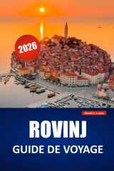 ROVINJ GUIDE DE VOYAGE 2026: Découvrez des trésors cachés, des promenades côtières, de la cuisine locale, des excursions sur les îles et des itinéraires pour votre aventure en Istrie (French Edition) cover image