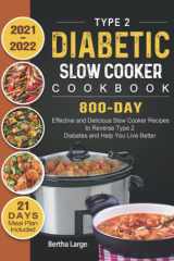 Type 2 Diabetic Slow Cooker Cookbook 2021-2022: 800-Day Effective and Delicious Slow Cooker Recipes to Reverse Type 2 Diabetes and Help You Live Better (21-Day Meal Plan Included) cover image