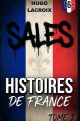SALES HISTOIRES DE FRANCE - TOME I: 51 Histoires Insolites, Brutales et Dérangeantes, qui Révèlent le Côté Peu Glorieux de l’Histoire de la France. 16+ (French Edition) cover image