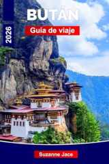 Bután Guía de viaje 2026: Descubre los reinos del Himalaya, los monasterios sagrados y las tradiciones atemporales (Spanish Edition) cover image
