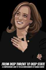 From Deep Throat to Deep State: A Comprehensive Guide to the Accomplishments of Kamala Harris cover image