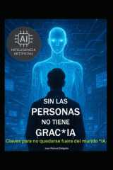 Sin las personas no tiene grac*IA: Claves para no quedarse fuera del mundo IA (Spanish Edition) cover image