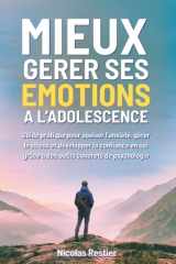 Mieux gérer ses émotions à l'Adolescence: Guide pratique pour apaiser l’anxiété, gérer le stress et développer la confiance en soi grâce à des outils concrets de psychologie (French Edition) cover image