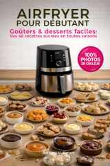 AIRFRYER POUR DÉBUTANT, goûters & desserts faciles: Vos 48 recettes sucrées en toutes saisons avec votre friteuse à air (French Edition) cover image
