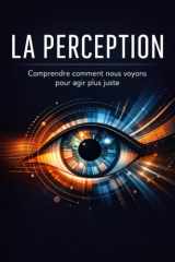 La Perception: Comprendre comment nous voyons pour agir plus juste (French Edition) cover image