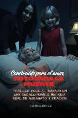 Construido para el amor, roto para la muerte Thriller policial basado en una escalofriante historia real de asesinato y traición. cover image