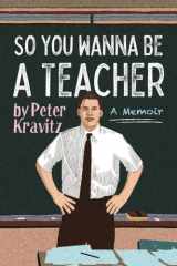 So You Wanna Be a Teacher, a Memoir 32 Years of Sweat Hogs, Teen Angst, Hall Fights and Lifetime Friends cover image