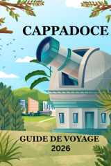 GUIDE DE VOYAGE DE LA CAPPADOCE 2026: «Itinéraires mis à jour pour 2026, conseils pour les vols en montgolfière, hôtels troglodytes, gastronomie, culture et secrets de voyage (French Edition) cover image