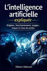 L’intelligence artificielle expliquée: Origines, fonctionnement, usages, risques et choix de société (French Edition) cover image
