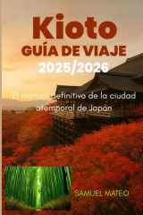 GUÍA DE VIAJE DE KIOTO 2025/2026: El manual definitivo de la ciudad atemporal de Japón (Spanish Edition) cover image