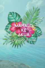 Mahalo ke Akua Gratitude Journal: 52 Weeks of Gratitude with Christian and Hawaiian themes, 6" x 9" cover image