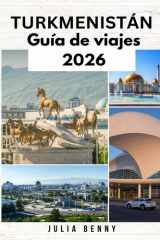 TURKMENISTÁN Guía de viajes 2026: Descubra las maravillas ocultas de la Ruta de la Seda y los misterios del desierto de Turkmenistán. (Spanish Edition) cover image