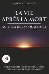 La vie après la mort : au-delà de la conscience: Enquête sur les signes de l’après-vie et la conscience au seuil de la mort (French Edition) cover image