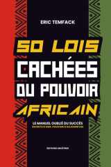 50 LOIS CACHEES DU POUVOIR AFRICAIN: Le manuel oublié du succès Secrets d'hier. Pouvoir d'aujourd'hui (French Edition) cover image