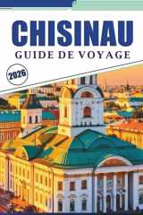 CHISINAU GUIDE DE VOYAGE 2026: Découvrez la capitale moldavie: les principales attractions, les trésors cachés, la culture vibrante, la cuisine ... pour tous les voyageurs. (French Edition) cover image