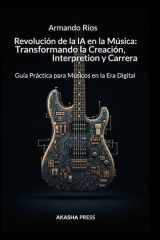 Revolución de la IA en la Música Transformando la Creación, Interpretación y Carrera: Guía Práctica para Músicos en la Era Digital cover image
