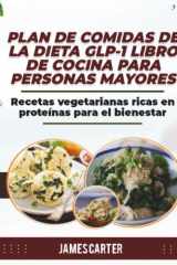 PLAN DE COMIDAS DE LA DIETA GLP-1 LIBRO DE COCINA PARA PERSONAS MAYORES: Recetas vegetarianas ricas en proteínas para el bienestar (Spanish Edition) cover image