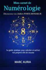 Mon carnet de Numérologie : Découvrez vos chiffres porte-bonheur: Le guide pratique pour calculer et activer vos propres clés de réussite (French Edition) cover image