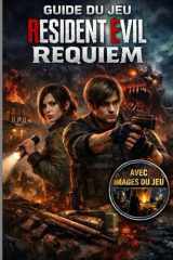 GUIDE DU JEU RESIDENT EVIL REQUIEM (Avec images du jeu): Survival Horror Master, Guide de combat + 100% de réussite (French Edition) cover image