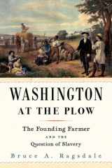 Washington at the Plow The Founding Farmer and the Question of Slavery cover image