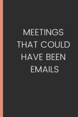 Meetings That Could have Been Emails NoteBook: Funny Gag Gift Notebook Journal For Co-workers, Friends and Family |Funny notebook | notebook Lined Notebook (Funny Office Notebooks) cover image