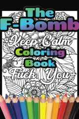 The F-Bomb Coloring Book: Coloring for Adults, Beginner-Friendly Original F-Bomb Designs, Swear Words, Relax and De-stress with Fun & Naughty Curse Words (8.5 x 11) (Adult Coloring Books) cover image