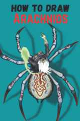 How to Draw Arachnids: A Fun And Easy Drawing Book To Draw Spiders In Step By Step Way cover image