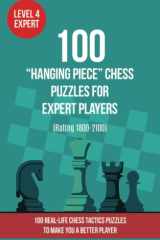 100 “Hanging Piece” Chess Puzzles for Expert Players (Rating 1800-2100): 100 real-life chess tactics puzzles to make you a better player cover image