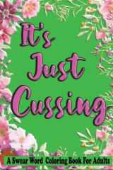 It's Just Cussing: Swear Words Coloring Book for Adults: Funny Swearing Pages for Stress Relief (Swear & Coupons - WordEnhancer) cover image