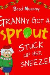Granny Got a Sprout Stuck Up Her Sneezer A Funny Book about Christmas for Children Aged 3-7 Years cover image