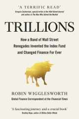 Trillions How a Band of Wall Street Renegades Invented the Index Fund and Changed Finance Forever cover image