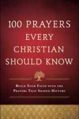 100 Prayers Every Christian Should Know Build Your Faith with the Prayers That Shaped History cover image