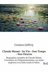 Claude Monet - Sa Vie - Son Temps - Son Oeuvre - Biographie complète de Claude Monet, l'inventeur de l'Impressionnisme, ses séries majeures et sa lutte contre le Salon. cover image