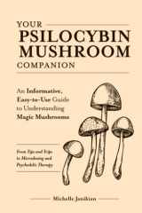 Your Psilocybin Mushroom Companion: An Informative, Easy-to-Use Guide to Understanding Magic Mushrooms—From Tips and Trips to Microdosing and Psychedelic Therapy cover image