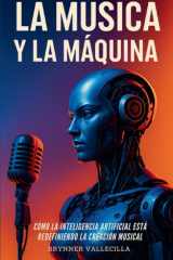 La Música Y La Máquina Cómo la inteligencia artificial está redefiniendo la creación musical. Guía práctica para músicos que quieren crear con IA sin perder su estilo ni su identidad cover image