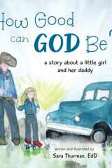 How Good Can God Be? A Story About a Little Girl and Her Daddy cover image